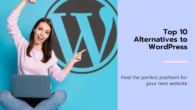 Top 10 Alternatives of WordPress for Your Next Website
